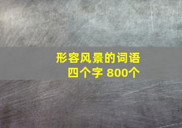 形容风景的词语四个字 800个